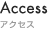 Access / アクセス